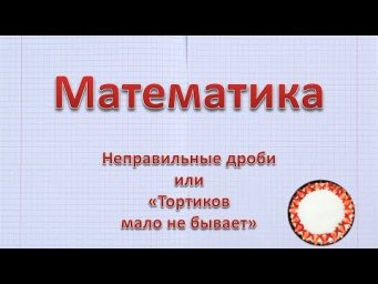 Неправильные дроби или "тортиков мало не бывает"