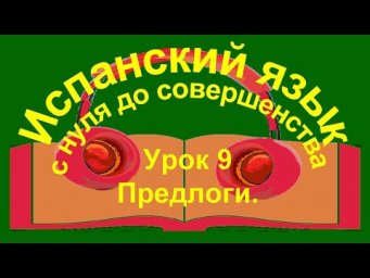 Урок 9. Предлоги &laquo;a, de, hasta, desde, con, por, para, tras, detr&aacute;s de&raquo;.