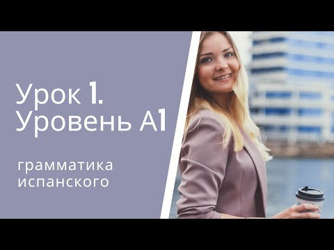 Испанский язык. Урок 1. Уровень А1. Испанский язык. Урок 1. Уровень А1.