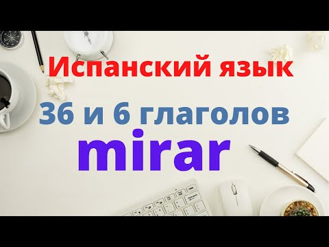 Испанский язык.36 и 6 самых нужных испанских глаголов. MIRAR смотреть, ... Испанский язык.36 и 6 самых нужных испанских глаголов. MIRAR смотреть, ...