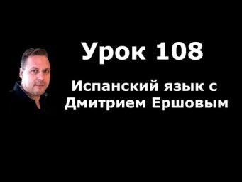 Урок 108 Испанский язык бесплатно с Дмитрием Ершовым - это аудио курс испанского языка с нуля
