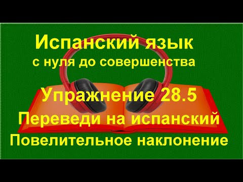 ✏️ Испанский язык с нуля | Повелительное наклонение | Повторение лексики | Упражнение 28.5 ✏️ Испанский язык с нуля | Повелительное наклонение | Повторение лексики | Упражнение 28.5