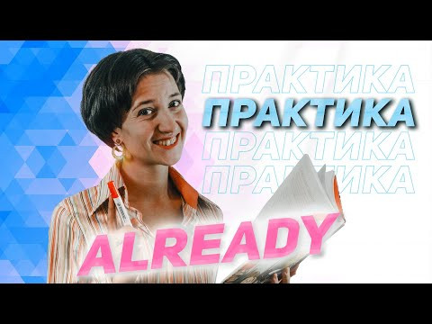 Already практика. Тренируемся употреблять в разных временах: Present Continuous, Perfect и других Already практика. Тренируемся употреблять в разных временах: Present Continuous, Perfect и других