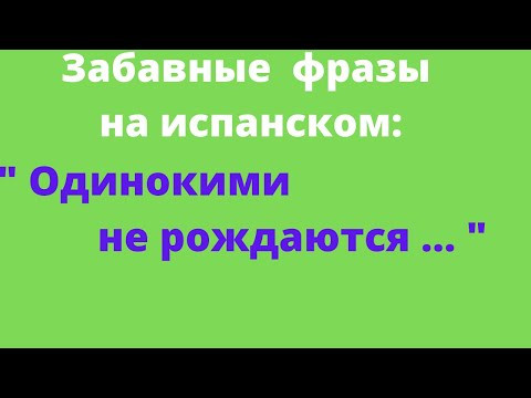 Испанский язык. Забавные фразы на испанском." Одинокими не рождаются, ..." Испанский язык. Забавные фразы на испанском." Одинокими не рождаются, ..."