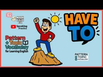 Have To &rarr; Pattern + Topic + Vocabulary with Mark Kulek ESL
