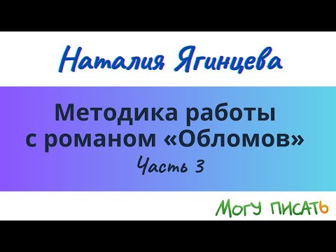 Методика работы с романом "Обломов" И.А. Гончарова на уроках литературы в старших классах. Часть 3 Методика работы с романом "Обломов" И.А. Гончарова на уроках литературы в старших классах. Часть 3
