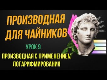 Производная с нуля. 9 урок. Производная с применением логарифмирования
